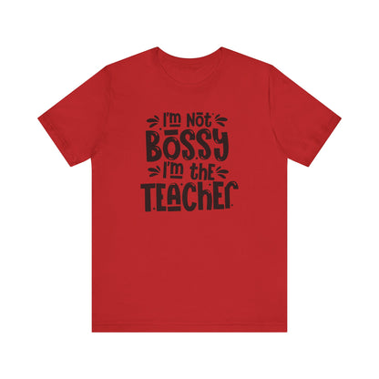 Funny Teacher T-Shirt - "I'm Not Bossy, I'm the Teacher"