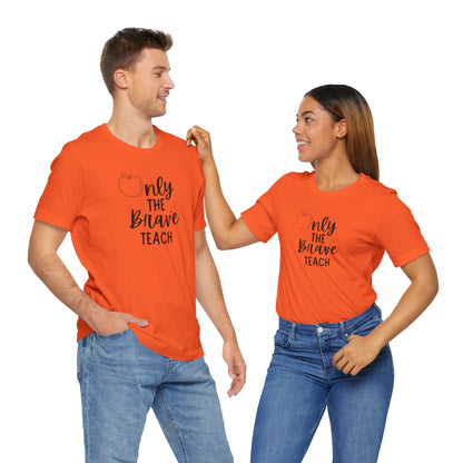 Inspirational Teacher Tee - Only the Brave Teach, Gift for Educators, Teacher Appreciation, Classroom Outfit, Back to School