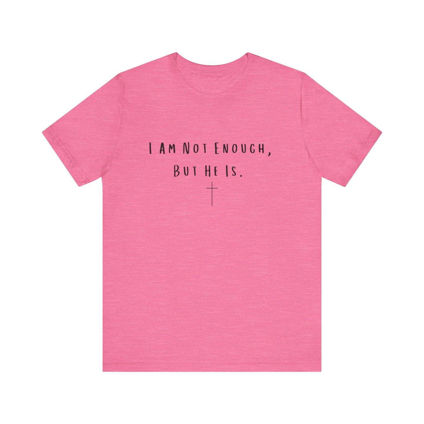 Inspirational Christian T-Shirt - "I Am Not Enough, But He Is"