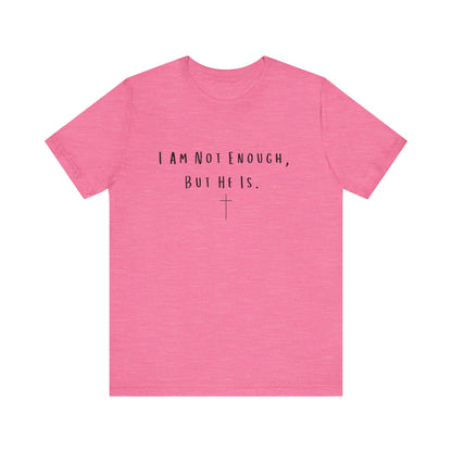 Inspirational Christian T-Shirt - "I Am Not Enough, But He Is"