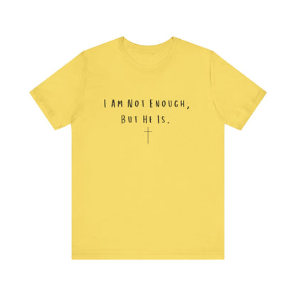 Inspirational Christian T-Shirt - "I Am Not Enough, But He Is"
