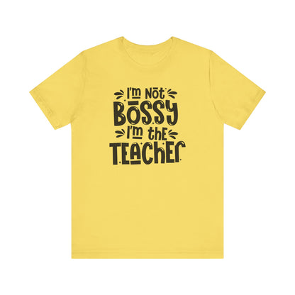 Funny Teacher T-Shirt - "I'm Not Bossy, I'm the Teacher"