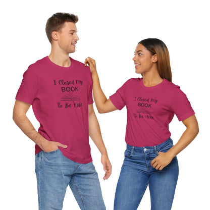 I Closed My Book Unisex Tee – Perfect Gift for Book Lovers