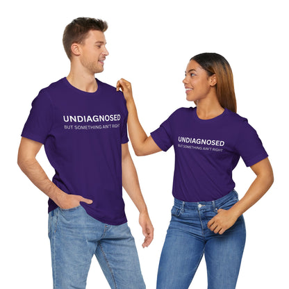 Unisex Jersey Tee - 'Undiagnosed But Something Ain't Right' -  Gift for Friends, Casual Wear. (The Billy)