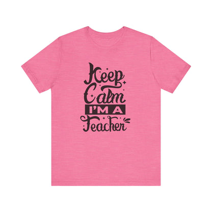 Keep Calm I'm a Teacher Tee - Unisex Short Sleeve T-Shirt for Educators