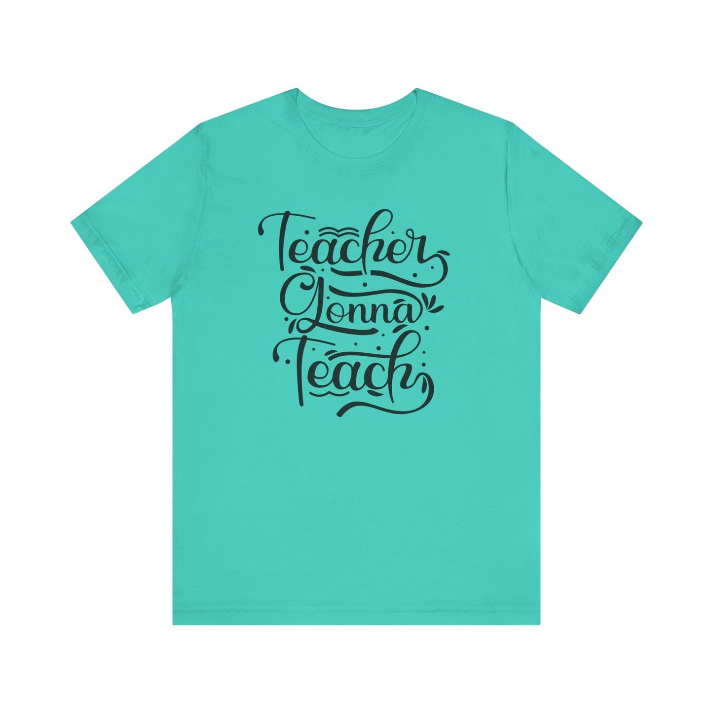 Teacher Gonna Teach Unisex Short Sleeve Tee - Perfect Gift for Educators