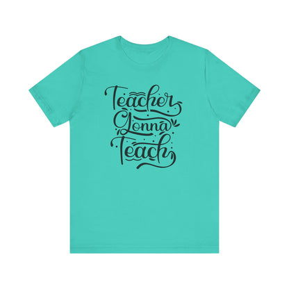 Teacher Gonna Teach Unisex Short Sleeve Tee - Perfect Gift for Educators