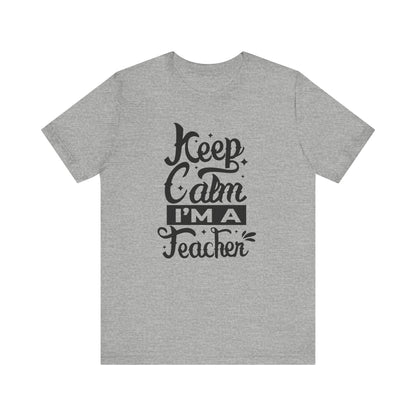 Keep Calm I'm a Teacher Tee - Unisex Short Sleeve T-Shirt for Educators