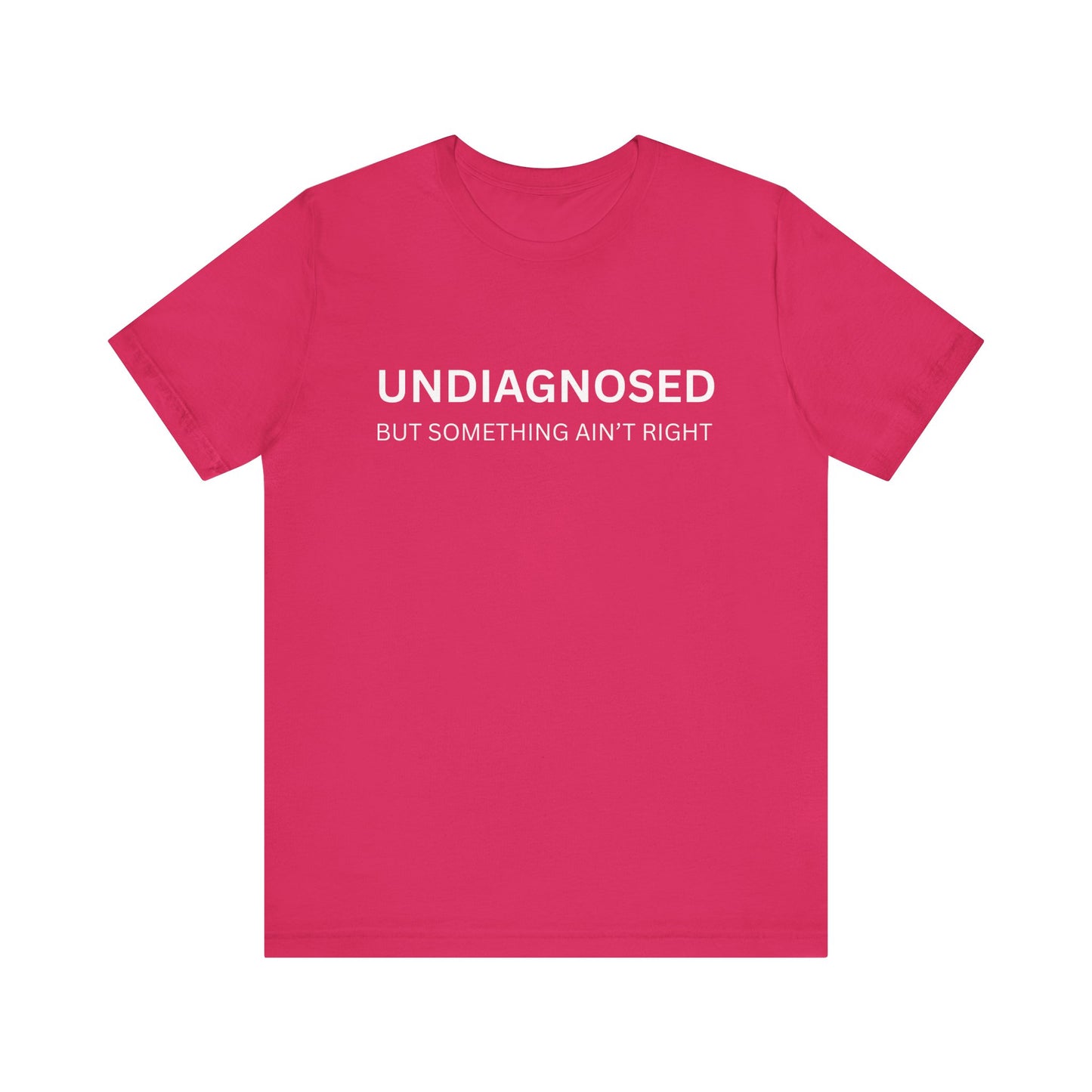 Unisex Jersey Tee - 'Undiagnosed But Something Ain't Right' -  Gift for Friends, Casual Wear. (The Billy)