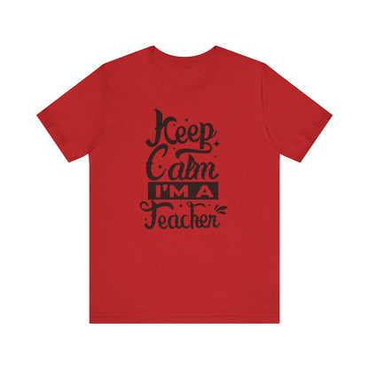 Keep Calm I'm a Teacher Tee - Unisex Short Sleeve T-Shirt for Educators