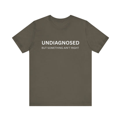 Unisex Jersey Tee - 'Undiagnosed But Something Ain't Right' -  Gift for Friends, Casual Wear. (The Billy)