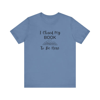 I Closed My Book Unisex Tee – Perfect Gift for Book Lovers