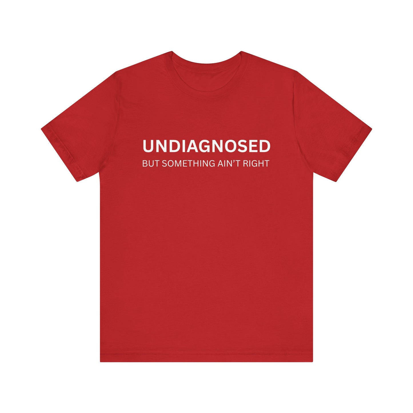 Unisex Jersey Tee - 'Undiagnosed But Something Ain't Right' -  Gift for Friends, Casual Wear. (The Billy)