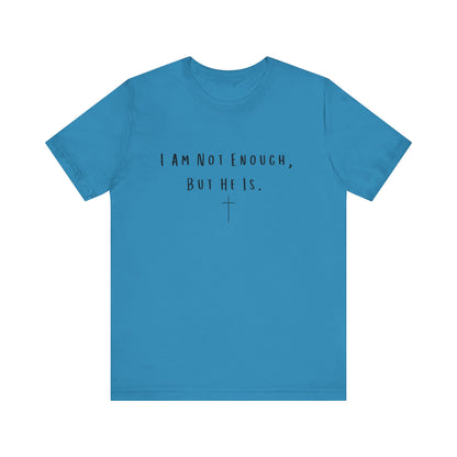 Inspirational Christian T-Shirt - "I Am Not Enough, But He Is"