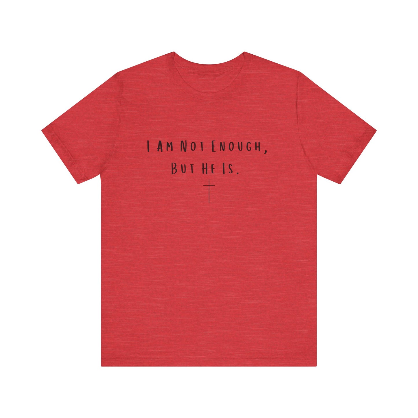 Inspirational Christian T-Shirt - "I Am Not Enough, But He Is"