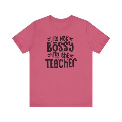 Funny Teacher T-Shirt - "I'm Not Bossy, I'm the Teacher"
