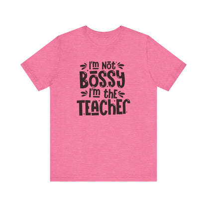 Funny Teacher T-Shirt - "I'm Not Bossy, I'm the Teacher"