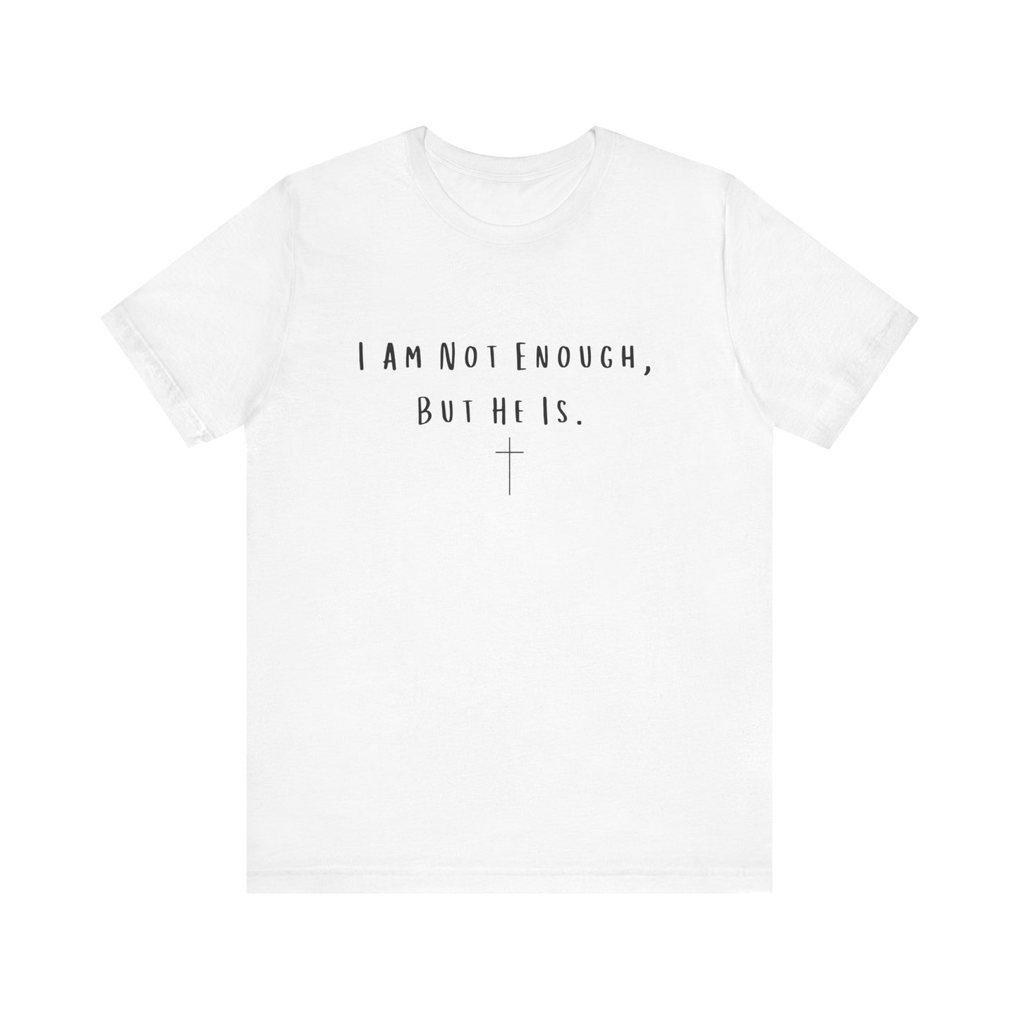 Inspirational Christian T-Shirt - "I Am Not Enough, But He Is"