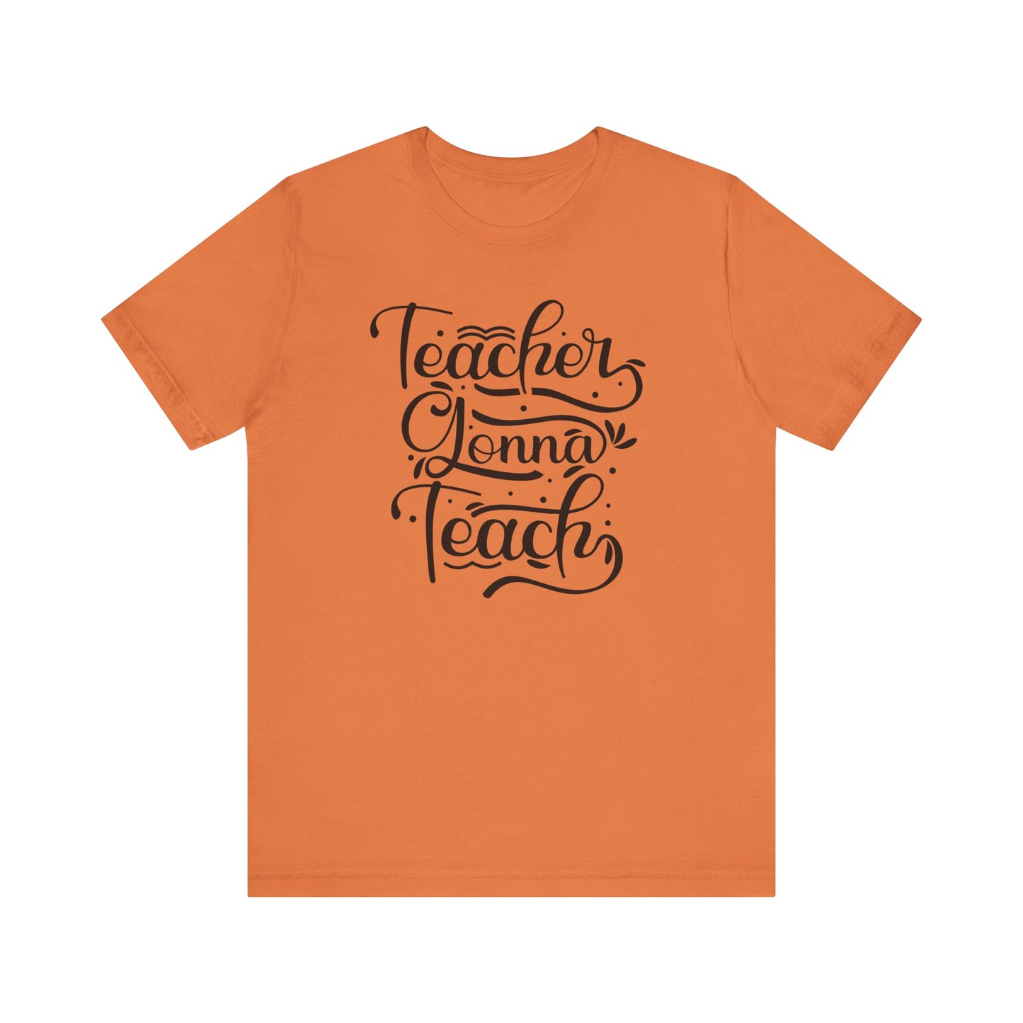 Teacher Gonna Teach Unisex Short Sleeve Tee - Perfect Gift for Educators