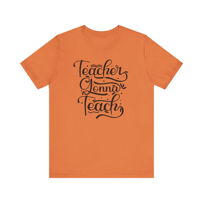 Teacher Gonna Teach Unisex Short Sleeve Tee - Perfect Gift for Educators