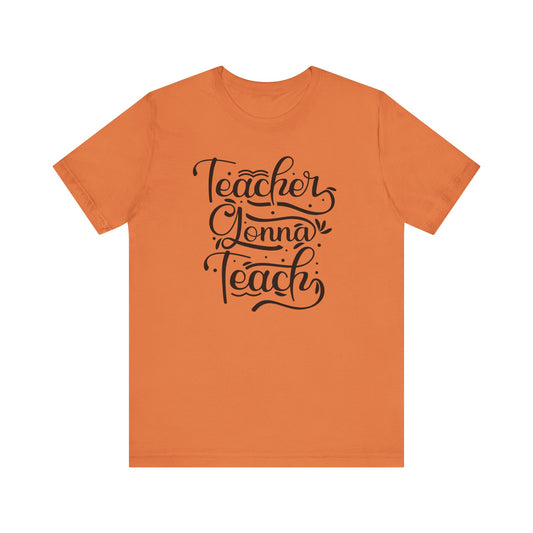 Teacher Gonna Teach Unisex Short Sleeve Tee - Perfect Gift for Educators