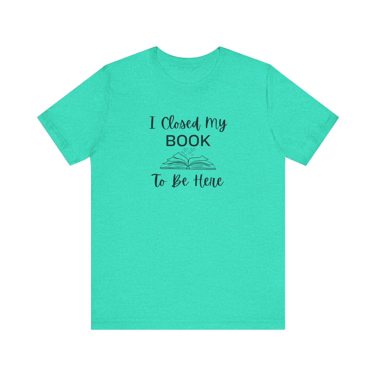 I Closed My Book Unisex Tee – Perfect Gift for Book Lovers