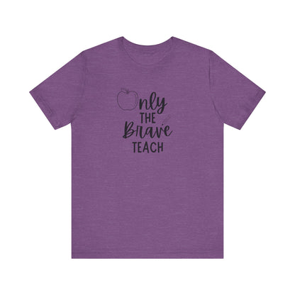 Inspirational Teacher Tee - Only the Brave Teach, Gift for Educators, Teacher Appreciation, Classroom Outfit, Back to School