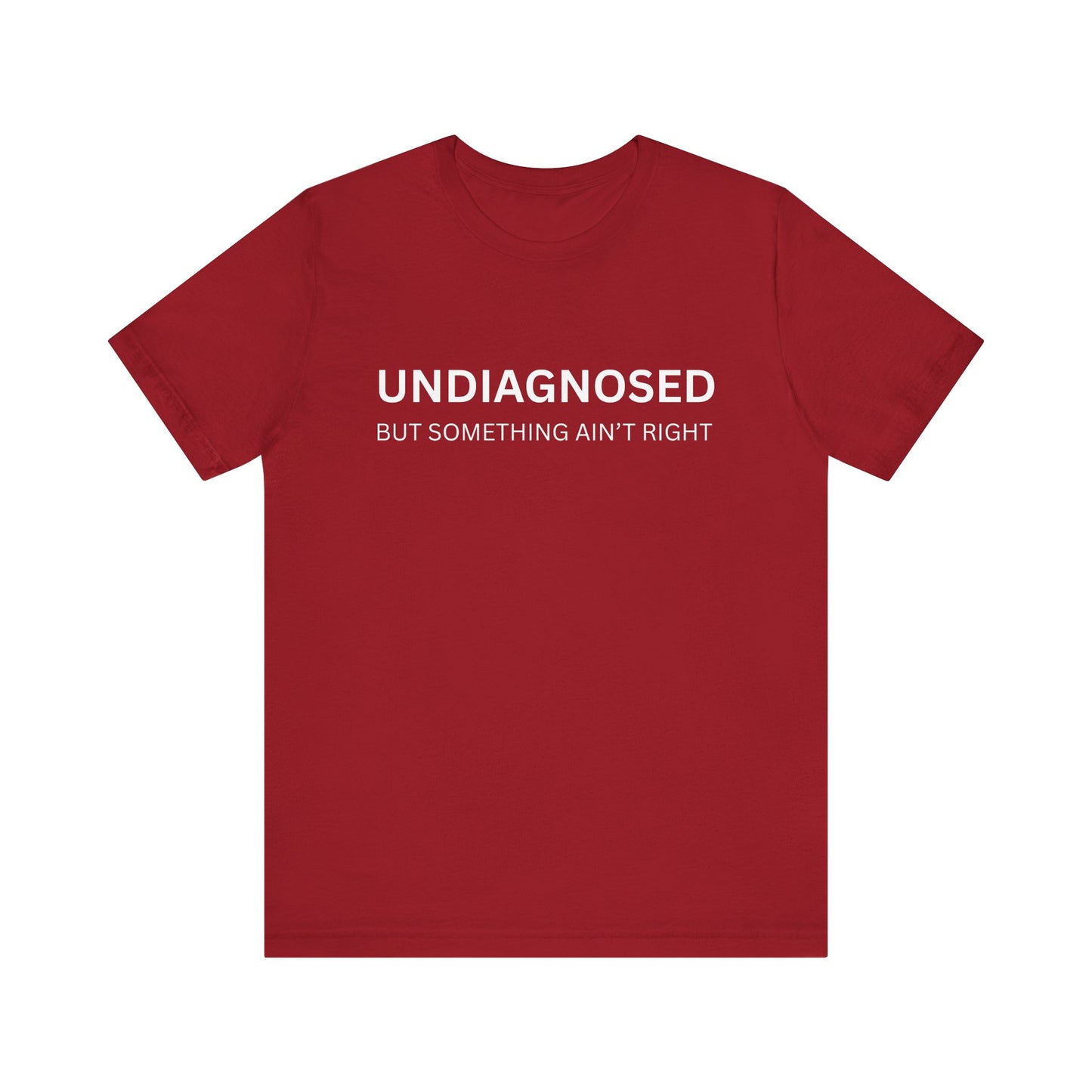 Unisex Jersey Tee - 'Undiagnosed But Something Ain't Right' -  Gift for Friends, Casual Wear. (The Billy)