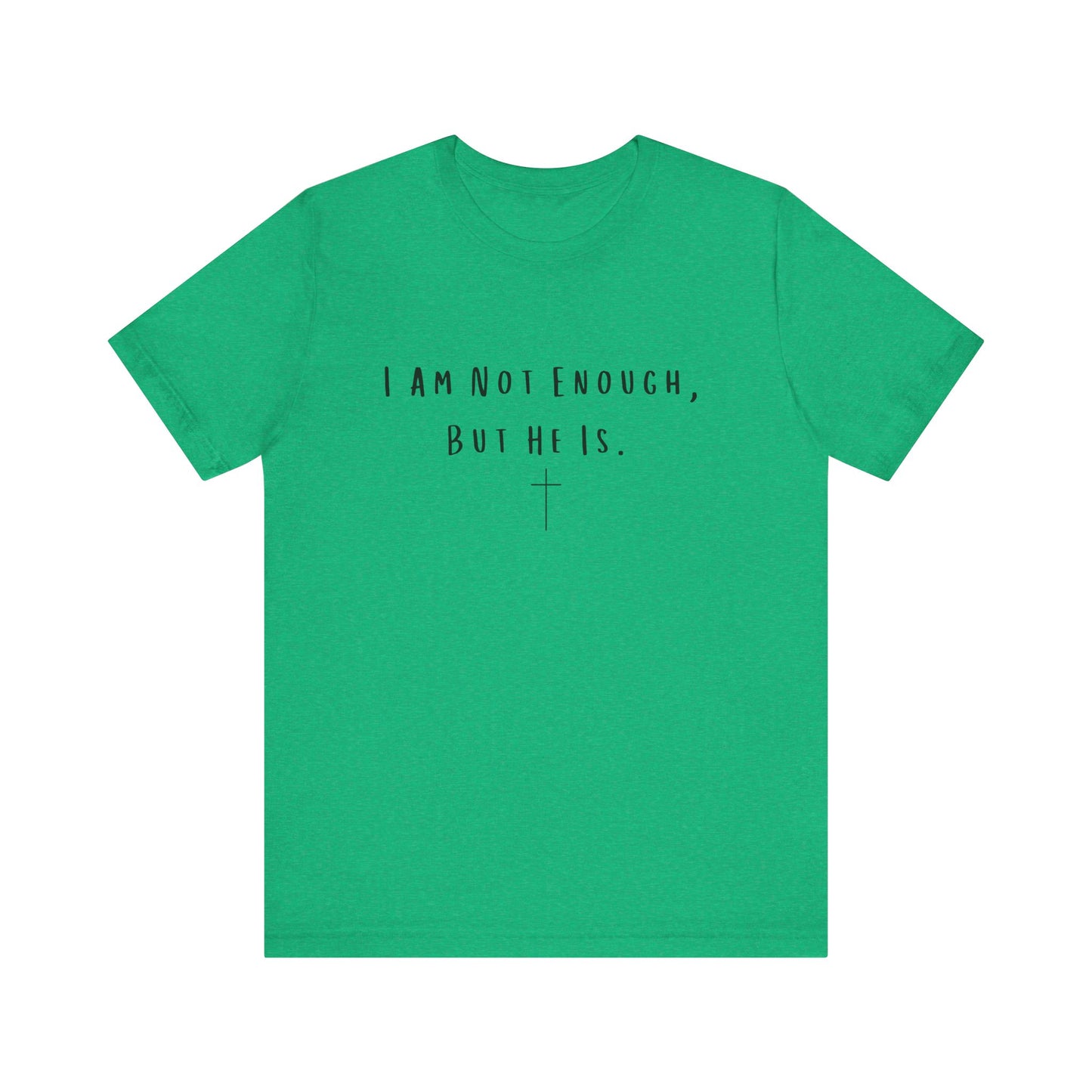 Inspirational Christian T-Shirt - "I Am Not Enough, But He Is"