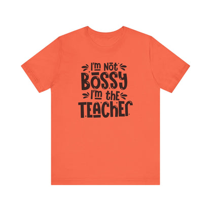 Funny Teacher T-Shirt - "I'm Not Bossy, I'm the Teacher"