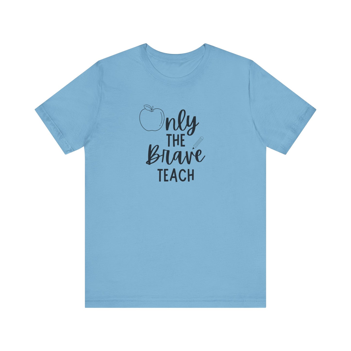 Inspirational Teacher Tee - Only the Brave Teach, Gift for Educators, Teacher Appreciation, Classroom Outfit, Back to School
