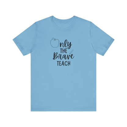 Inspirational Teacher Tee - Only the Brave Teach, Gift for Educators, Teacher Appreciation, Classroom Outfit, Back to School