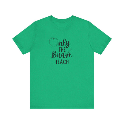 Inspirational Teacher Tee - Only the Brave Teach, Gift for Educators, Teacher Appreciation, Classroom Outfit, Back to School