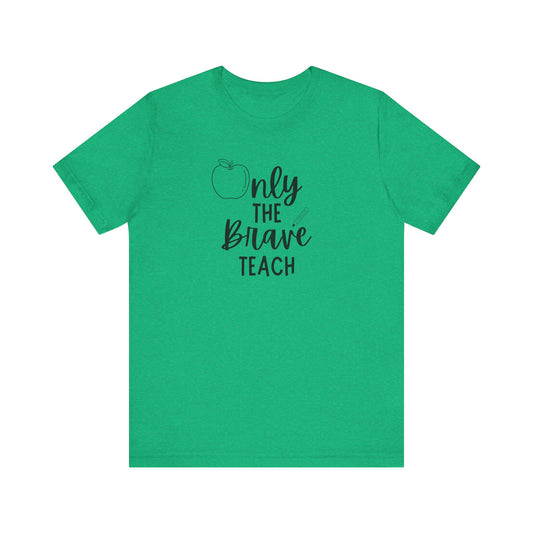 Inspirational Teacher Tee - Only the Brave Teach, Gift for Educators, Teacher Appreciation, Classroom Outfit, Back to School