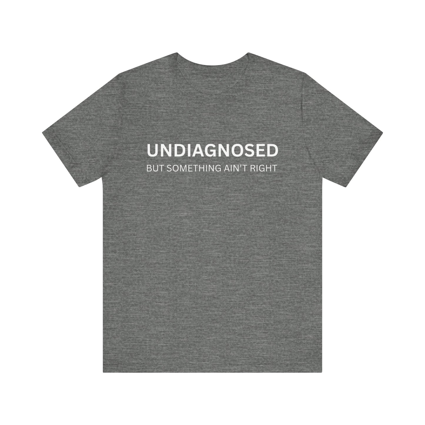 Unisex Jersey Tee - 'Undiagnosed But Something Ain't Right' -  Gift for Friends, Casual Wear. (The Billy)