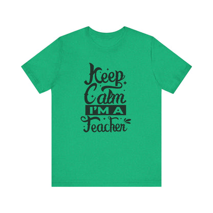 Keep Calm I'm a Teacher Tee - Unisex Short Sleeve T-Shirt for Educators